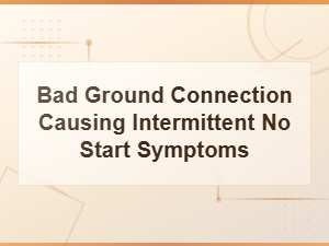 Bad Ground Connection Causing Intermittent No-Start: Common Causes and Fixes