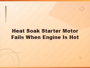 Why Your Starter Motor Fails When the Engine Is Hot