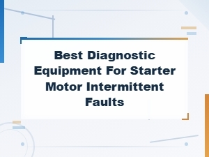 Best Diagnostic Equipment for Starter Motor Intermittent Faults