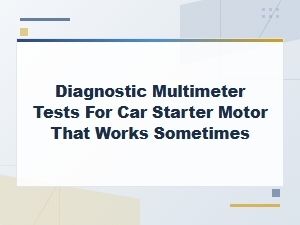Diagnosing an Intermittent Car Starter Motor with a Multimeter