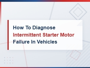 How to Diagnose Intermittent Starter Motor Failure in Vehicles