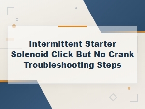 Intermittent Starter Solenoid Click No Crank Diagnostic Troubleshooting Steps