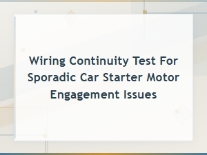 Wiring Continuity Test for Sporadic Car Starter Motor Engagement Issues