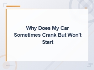 Why Does My Car Sometimes Crank but Won't Start?
