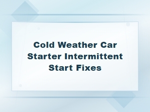 Cold Weather Car Starter Not Starting Intermittently Diagnosis and Repair Fixes