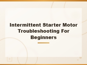Intermittent Starter Motor Troubleshooting Guide for Beginners